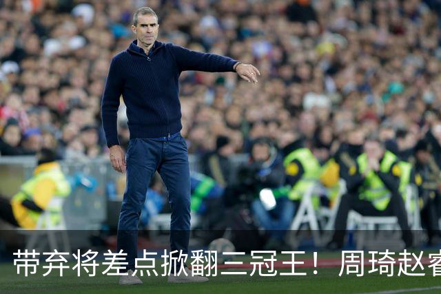 带弃将差点掀翻三冠王！周琦赵睿坐镇赢2分，球迷喊他取代郭士强