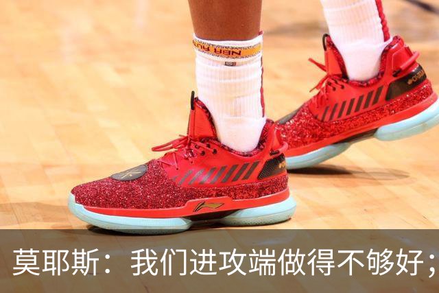 莫耶斯：我们进攻端做得不够好；裁判今天的表现真的很糟糕